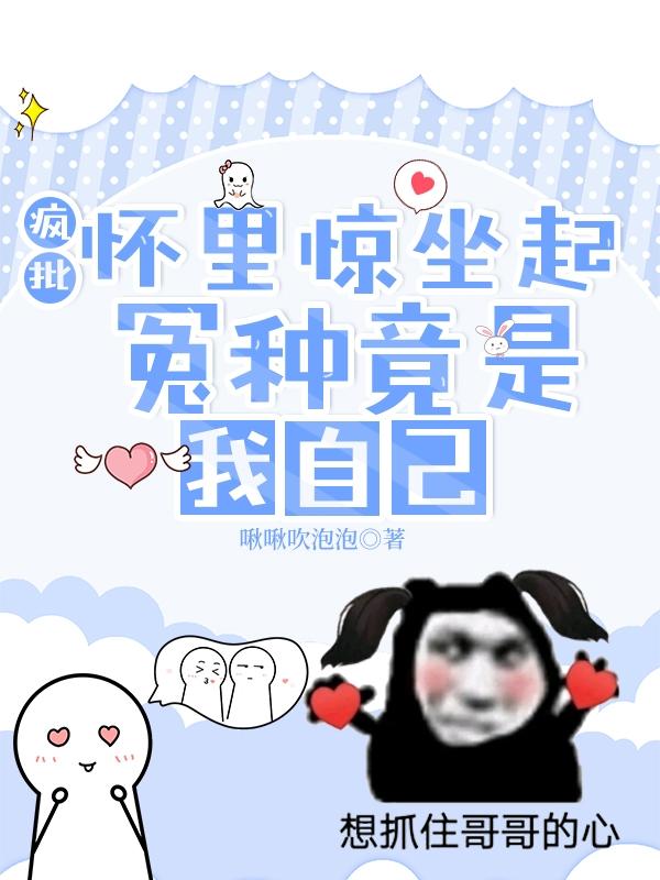 疯批怀里惊坐起，冤种竟是我自己啾啾吹泡泡，疯批怀里惊坐起，冤种竟是我自己小说免费阅读