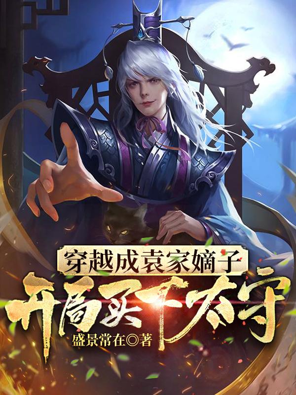 小说《穿越成袁家嫡子，开局买下太守》全文免费阅读