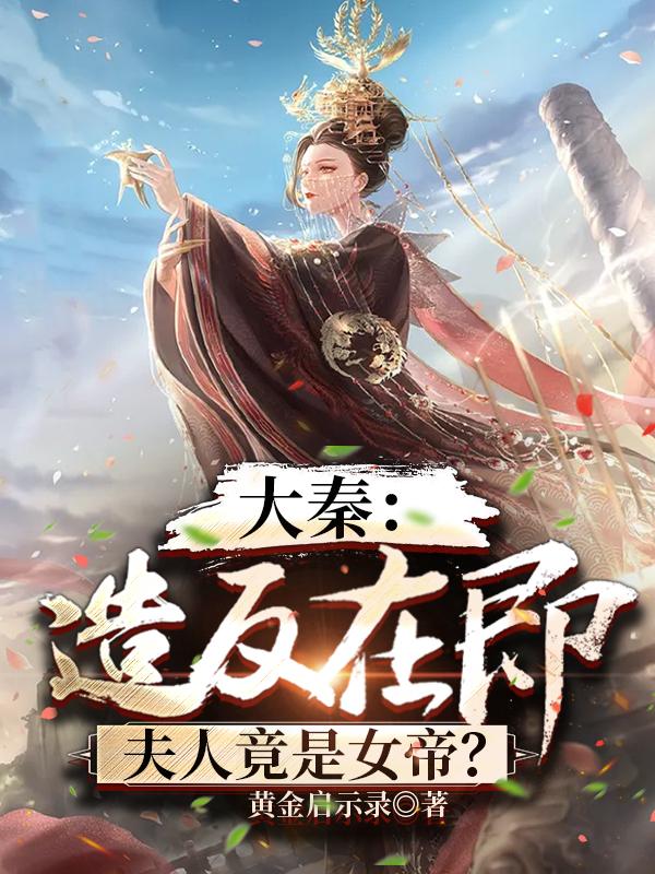 完整版《大秦：造反在即，夫人竟是女帝？》txt下载