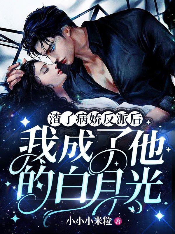 完整版《渣了病娇反派，我成了他的白月光》txt下载