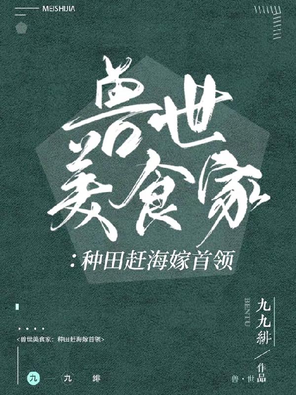 小说《兽世美食家：种田赶海嫁首领》全文免费阅读