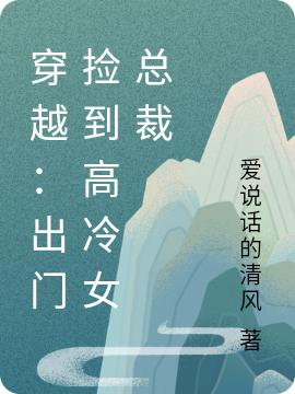 求穿越：出门捡到高冷女总裁小说免费资源