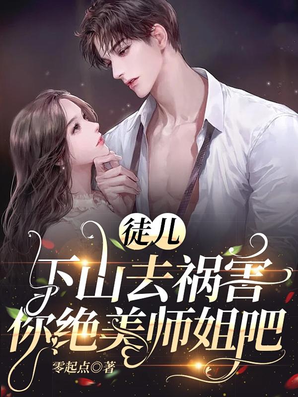 徒儿，下山去祸害你绝美师姐吧楚龙辰宋婉清沈越小说免费阅读