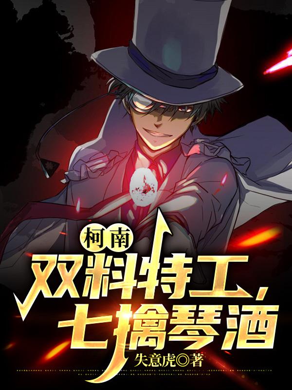 柯南：双料特工，七擒琴酒东野铭小说免费阅读-瑞奇文学