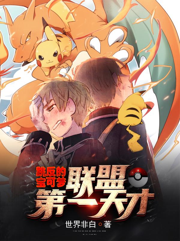 跳反的宝可梦联盟第一天才世界非白，跳反的宝可梦联盟第一天才小说免费阅读