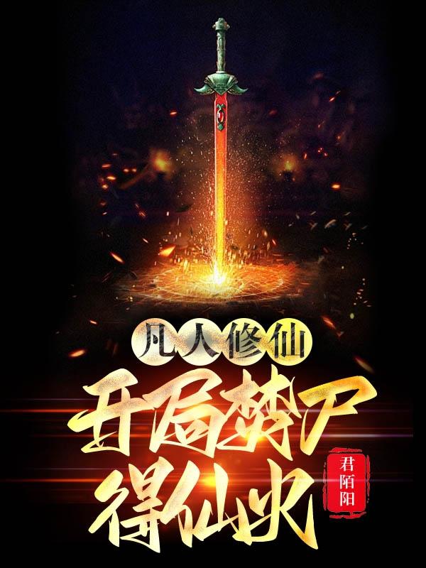 凡人修仙：开局焚尸得仙火王昊小说免费阅读