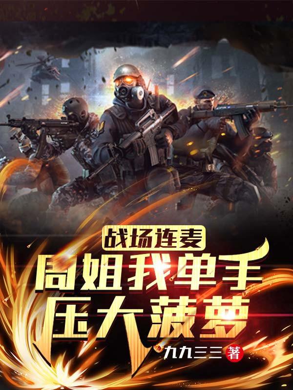 小说《战场连麦周姐，我单手压大菠萝！》在线全文阅读