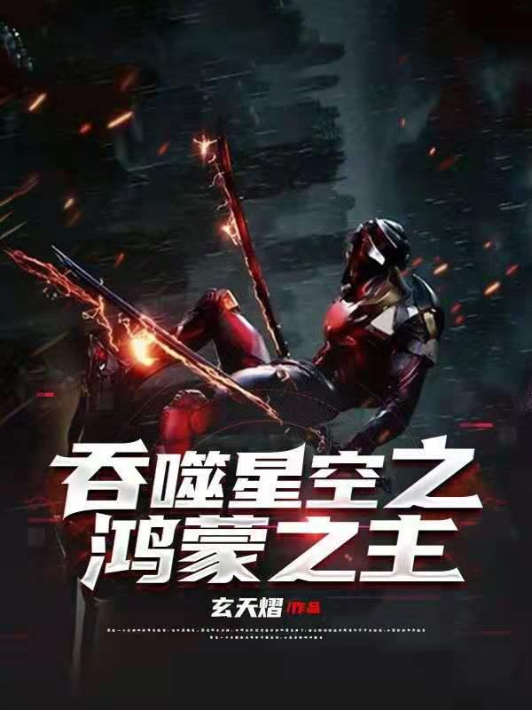 小说《吞噬星空之鸿蒙之主》全文免费阅读-侠客文学