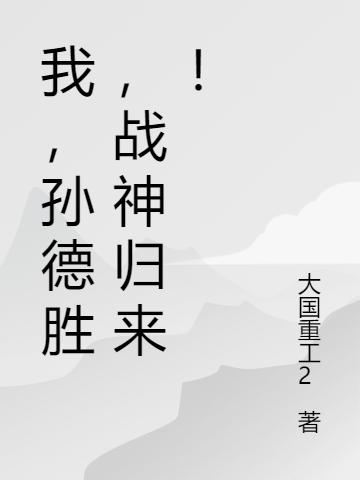 亮剑：我，孙德胜，战神归来！（孙德胜老楚）在线免费阅读