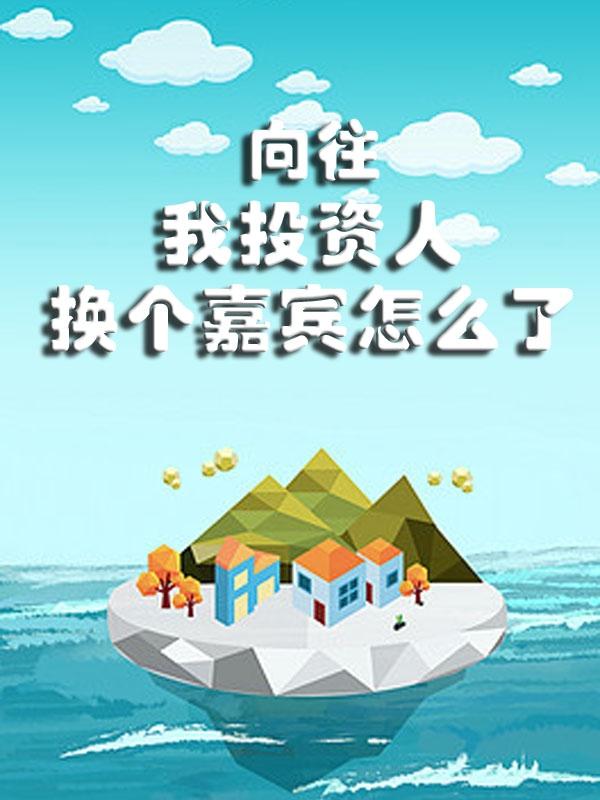 求向往：我投资人，换个嘉宾怎么了小说免费资源