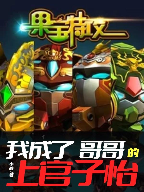 求果宝特攻：我成了上官子怡的哥哥小说免费资源