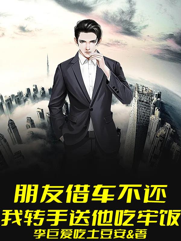 小说《朋友借车不还，我转手送他吃牢饭》在线全文阅读