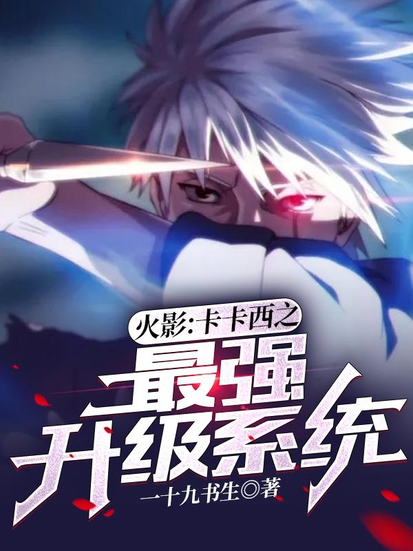 火影：卡卡西之最强升级系统旗木卡卡西小说免费阅读