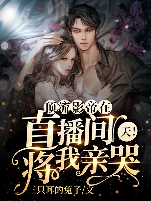 小说《天！顶流影帝在直播间将我亲哭！》在线全文阅读