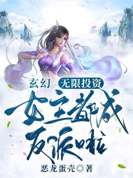 完整版《玄幻：无限投资，女主都成反派啦》全文阅读-经典文学