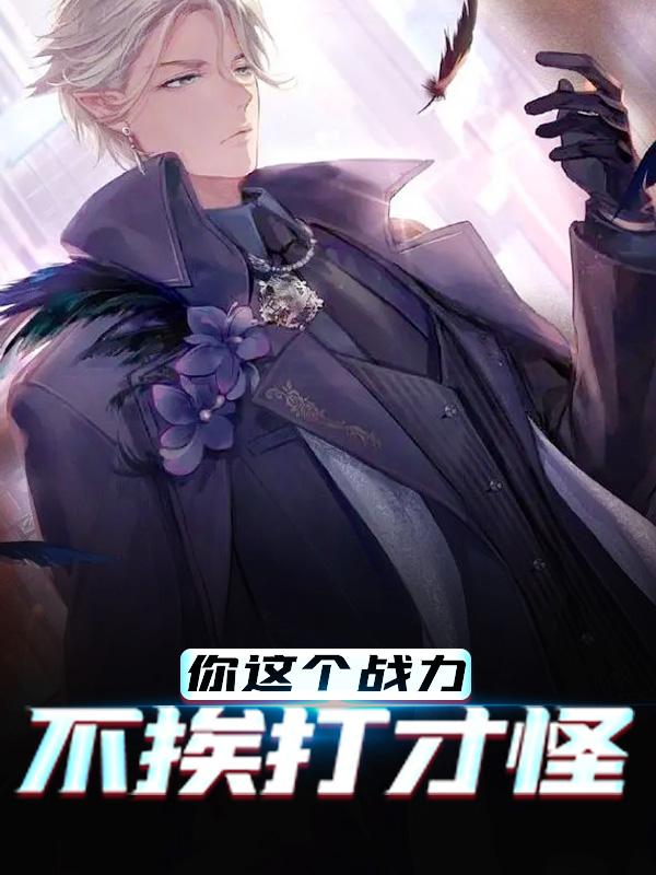 完整版《你这个战力，不挨打才怪》全文阅读