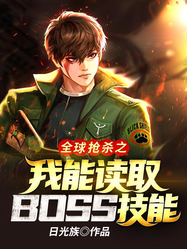 已完结小说《全球抢杀之我能读取BOSS技能》全文免费阅读