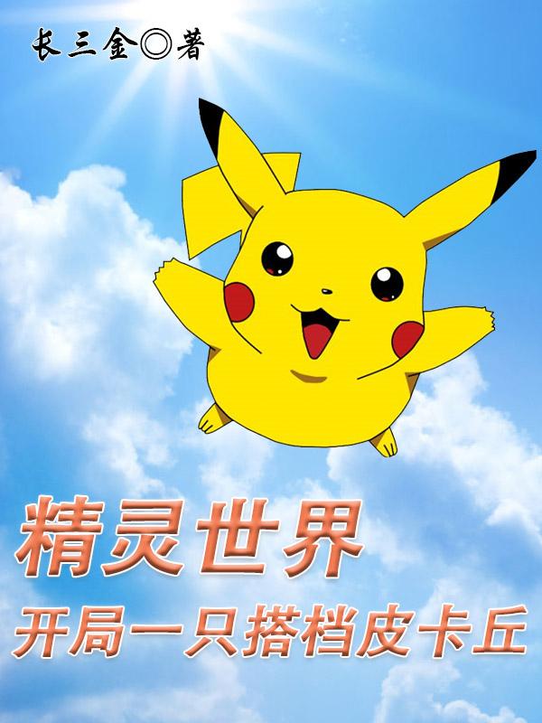 精灵世界，开局一只搭档皮卡丘（张小海皮卡丘）在线免费阅读-优文网