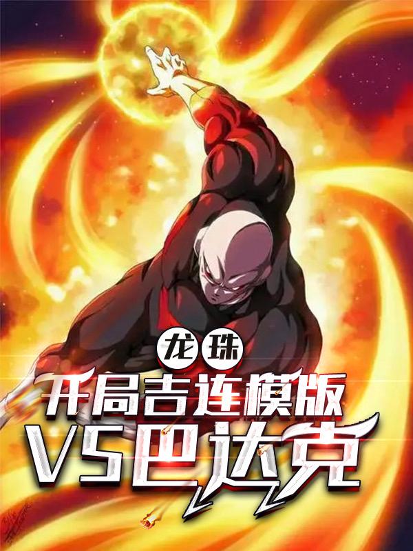 完整版《龙珠：开局吉连模版VS巴达克》txt下载