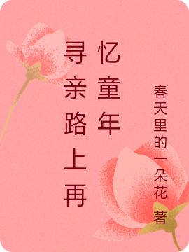 寻亲路上再忆童年（夕瑶天成）在线免费阅读