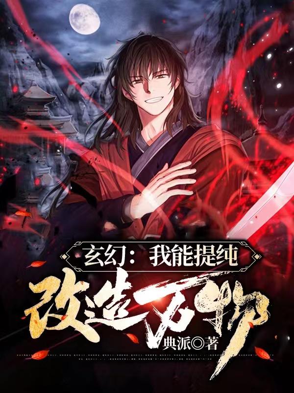 完整版《玄幻：我能提纯改造万物》txt下载