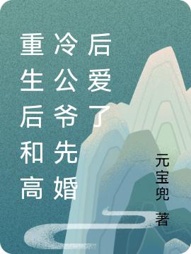 重生后和高冷公爷先婚后爱了元宝兜，重生后和高冷公爷先婚后爱了小说免费阅读