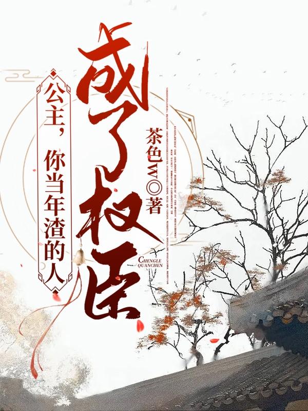 小说《公主，你当年渣的人成了权臣》全文免费阅读
