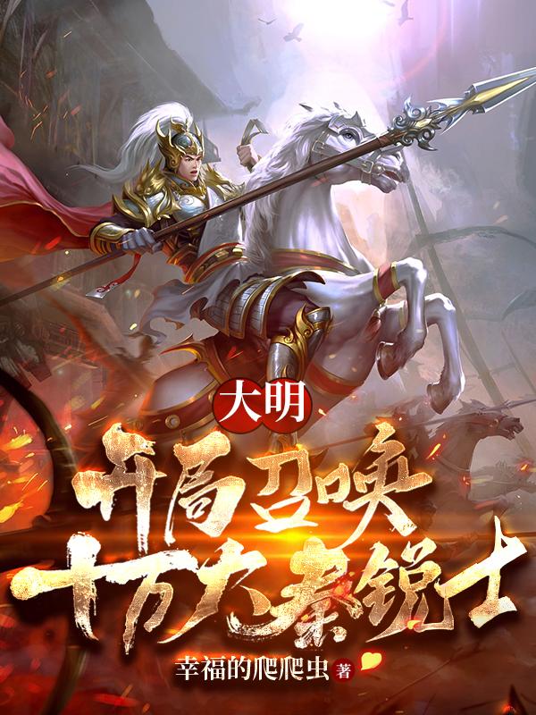 小说《大明：开局召唤十万大秦锐士》全文免费阅读-优文网