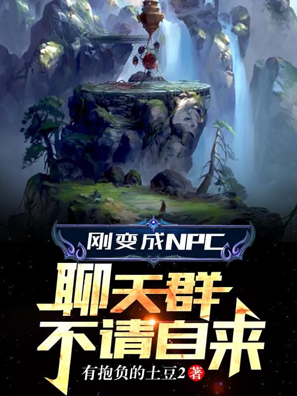 刚变成NPC，聊天群不请自来（江麓玉面飞龙）在线免费阅读