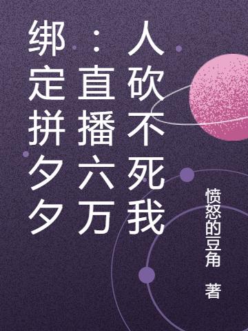 绑定拼夕夕：直播六万人砍不死我最新章节，绑定拼夕夕：直播六万人砍不死我免费阅读