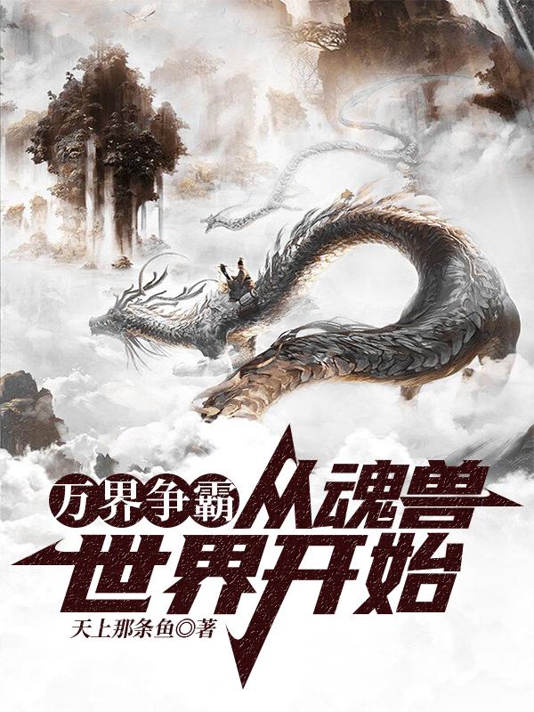 万界争霸：从魂兽世界开始萧天阳素云涛大师，万界争霸：从魂兽世界开始全文在线阅读-书格格