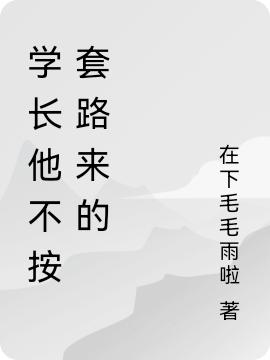 学长他不按套路来的最新章节，学长他不按套路来的免费阅读