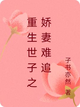 重生世子之娇妻难追子书亦然，重生世子之娇妻难追小说免费阅读