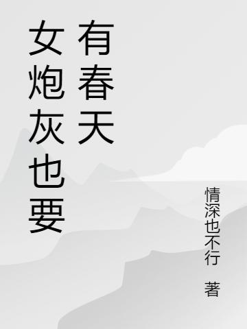 女炮灰也要有春天最新章节，女炮灰也要有春天免费阅读