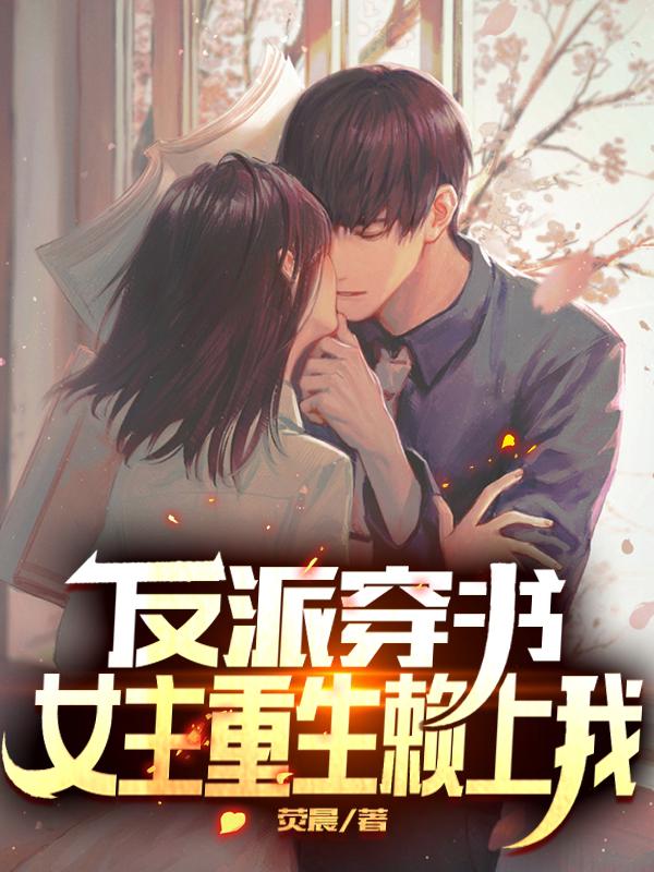 完整版《反派穿书：女主重生赖上我》txt下载