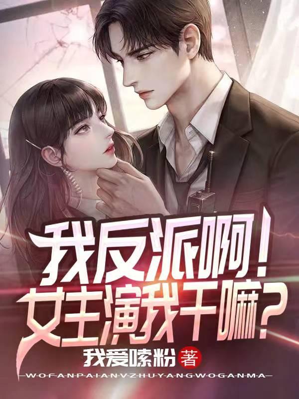 小说《我反派啊！女主演我干嘛？》全文免费阅读-瑞奇文学