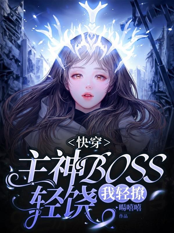 求快穿：主神BOSS轻饶，我轻撩小说免费资源