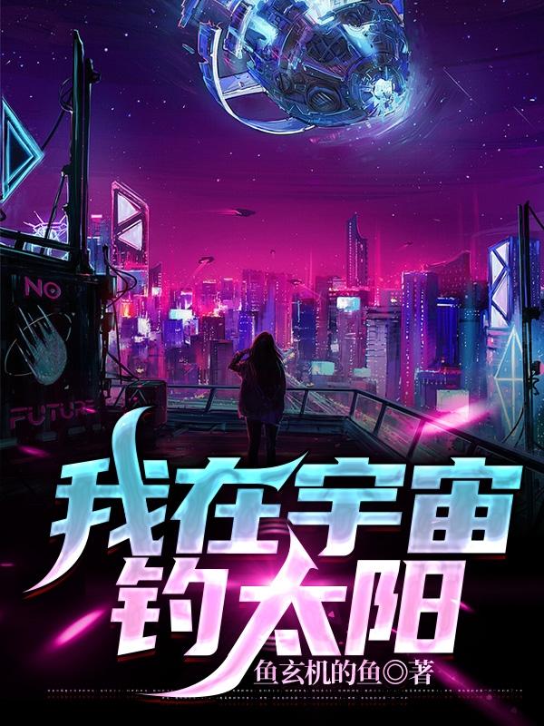 我在宇宙钓太阳（林旭）在线免费阅读