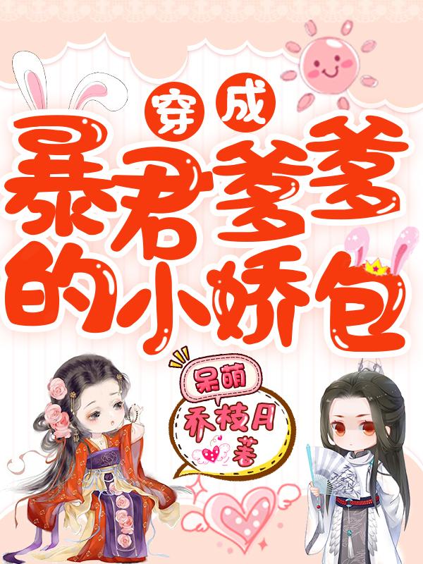 完整版《穿成暴君爹爹的小娇包》txt下载