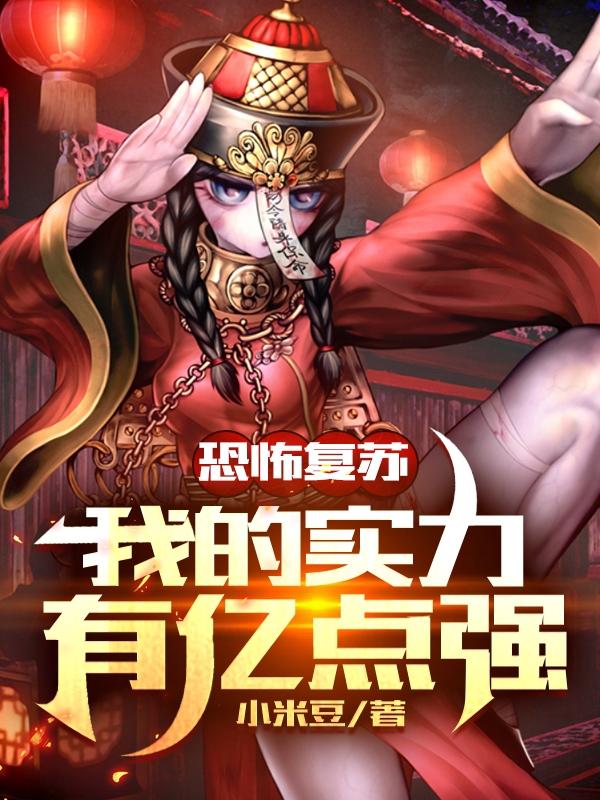 恐怖复苏：我的实力有亿点强小米豆，恐怖复苏：我的实力有亿点强小说免费阅读