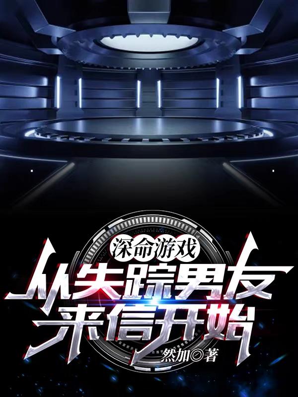 小说《深命游戏：从失踪男友来信开始》全文免费阅读