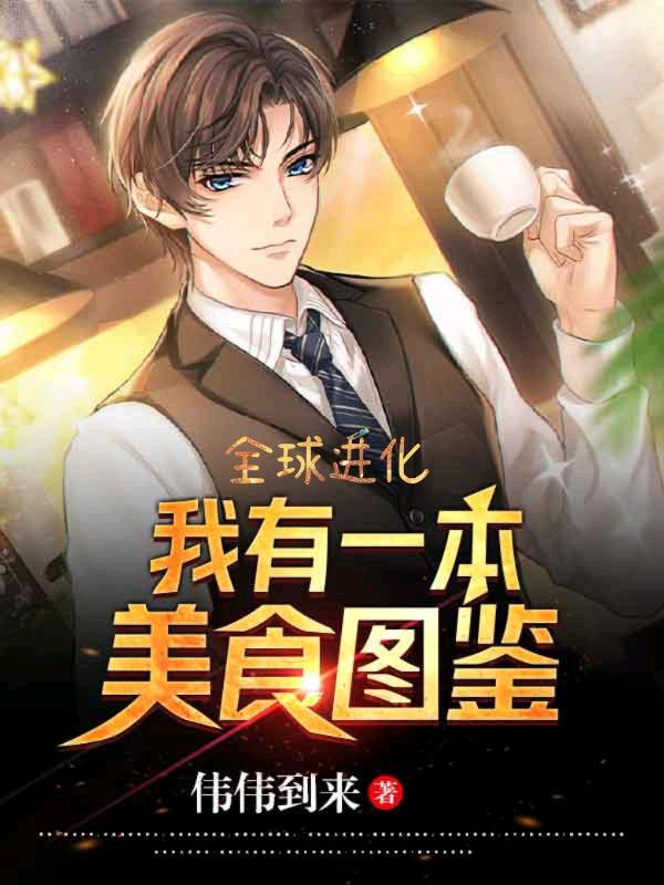 全球进化：我有一本美食图鉴（叶纯）在线免费阅读