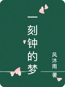 一刻钟的梦风沐雨，一刻钟的梦小说免费阅读