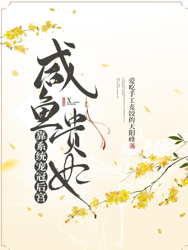 咸鱼贵妃靠系统宠冠后宫爱吃手工麦饺的天阳峰，咸鱼贵妃靠系统宠冠后宫小说免费阅读