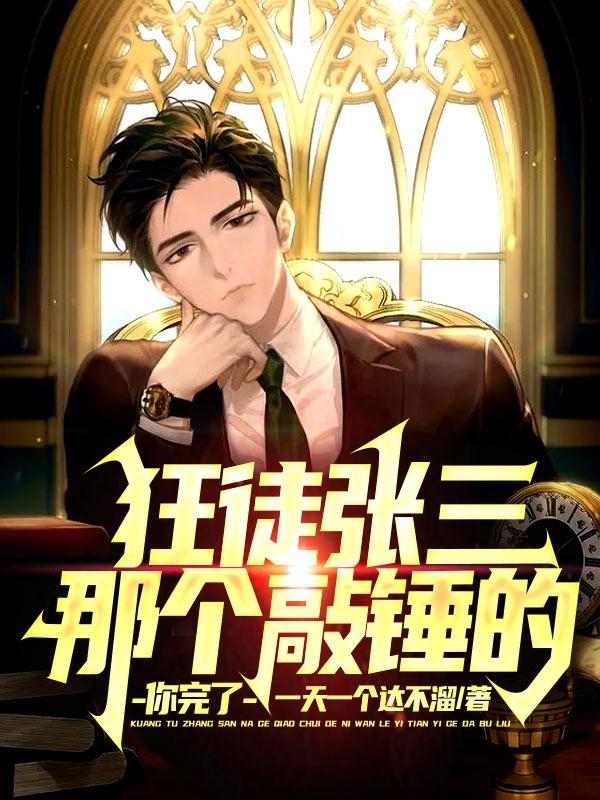 狂徒张三：那个敲锤的，你完了林河小说免费阅读