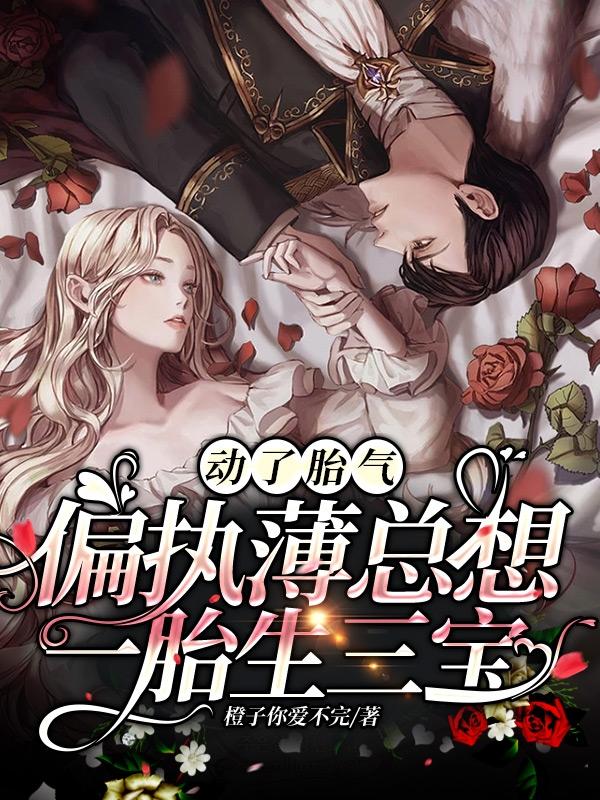 小说《动了胎气，偏执薄总想一胎生三宝》全文免费阅读