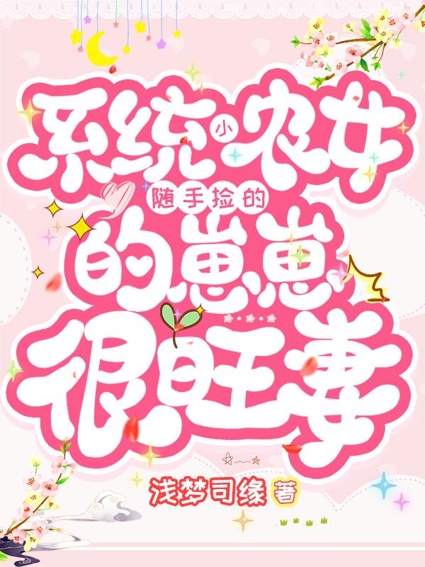 系统小农女：随手捡的崽崽很旺妻沈星暖江清洛小说免费阅读