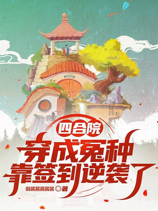 四合院：穿成冤种，靠签到逆袭了（何雨柱秦淮茹）在线免费阅读