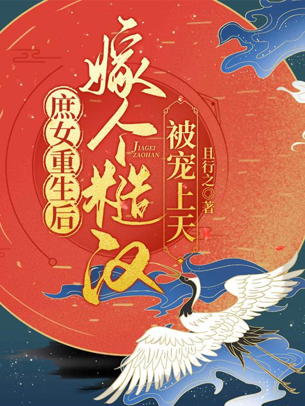 小说《庶女重生后，嫁个糙汉被宠上天》在线全文阅读