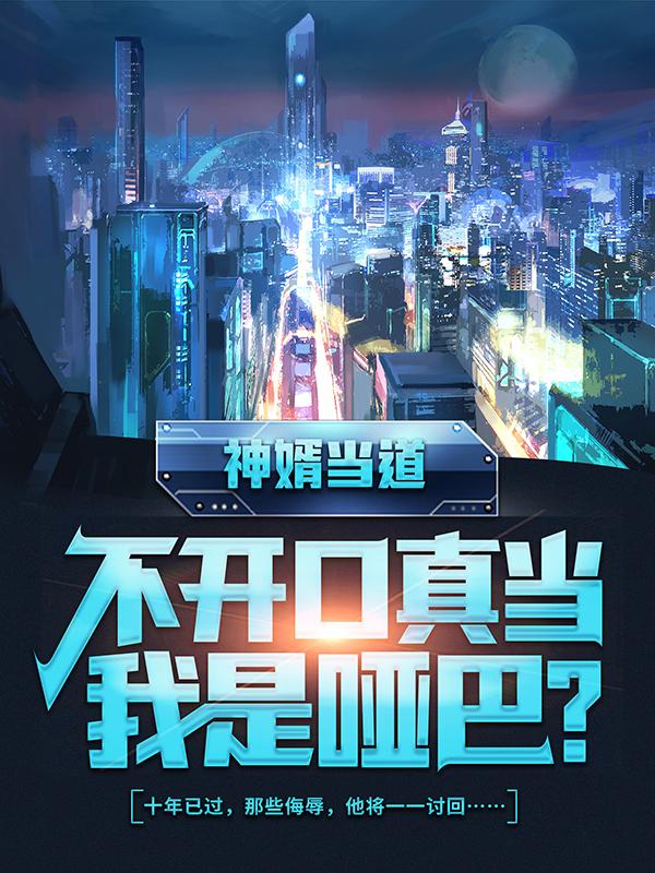 神婿当道，不开口真当我是哑巴？最新章节，神婿当道，不开口真当我是哑巴？免费阅读